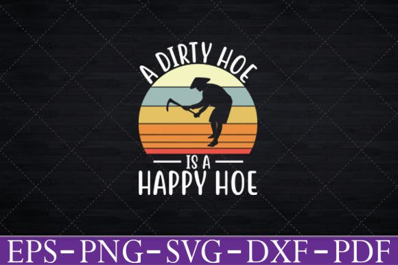 A Dirty Hoe is a Happy Hoe Gardening Svg