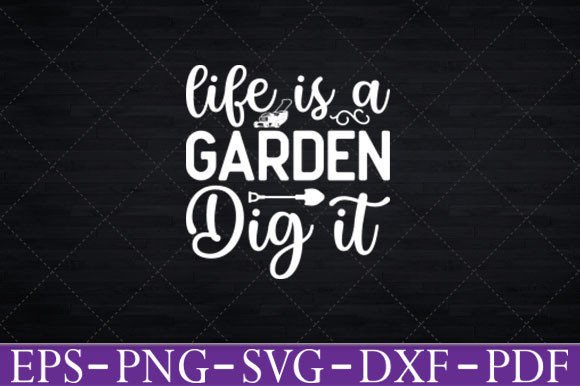 Life is a Garden Dig It Gardening TShirt Graphics