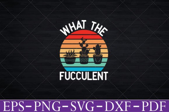 What the Fucculent - Funny Gardening Graphic